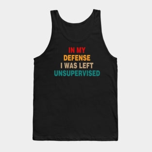 Cool Funny Tee In My Defense I Was Left Unsupervised Tank Top